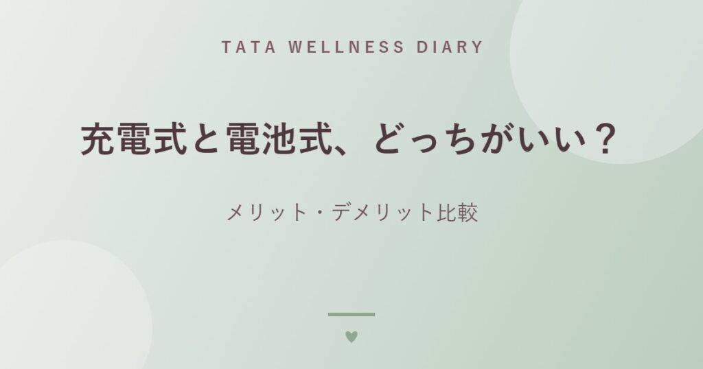 充電式と電池式、どっちがいい？｜メリット・デメリット比較