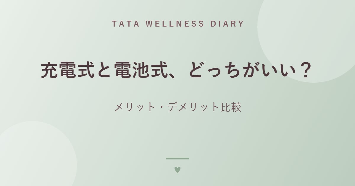 充電式と電池式、どっちがいい？｜メリット・デメリット比較