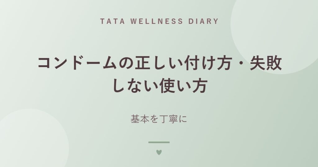 コンドームの正しい付け方・失敗しない使い方｜基本を丁寧に