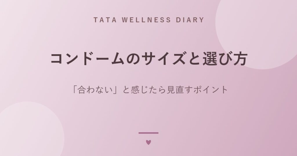 コンドームのサイズと選び方｜「合わない」と感じたら見直すポイント