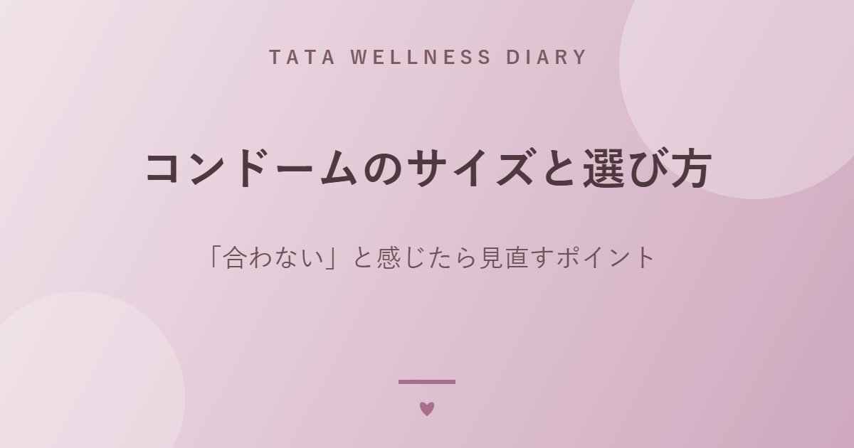 コンドームのサイズと選び方｜「合わない」と感じたら見直すポイント