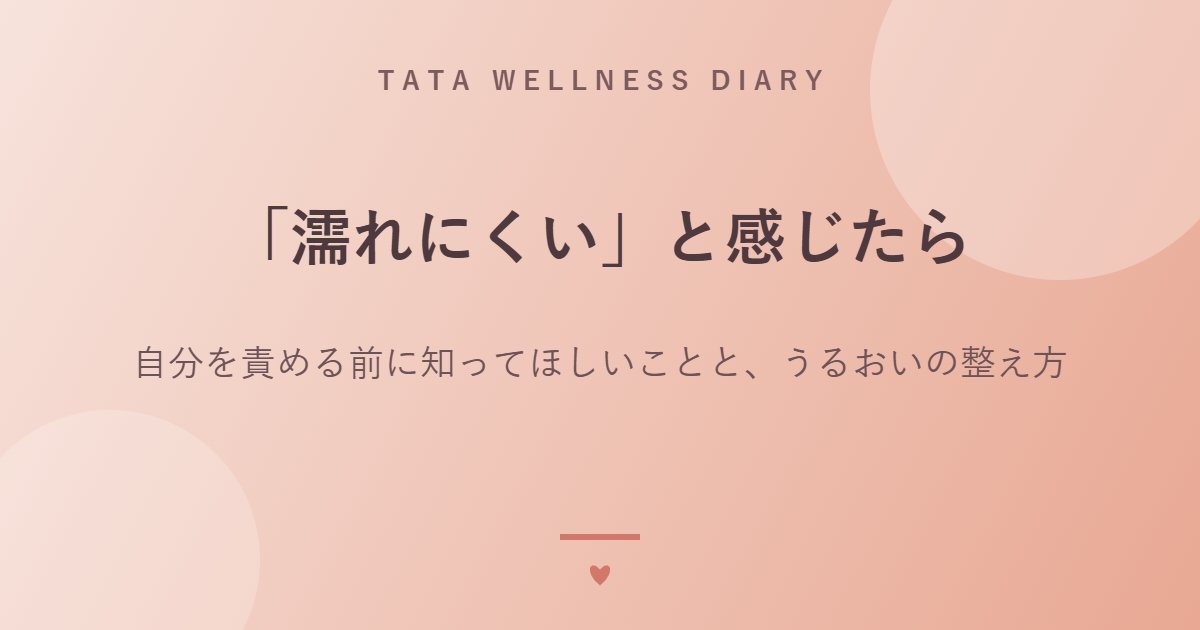 「濡れにくい」と感じたら｜自分を責める前に知ってほしいことと、うるおいの整え方