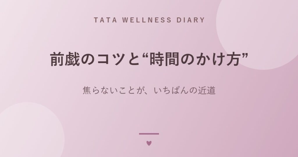 前戯のコツと“時間のかけ方”｜焦らないことが、いちばんの近道