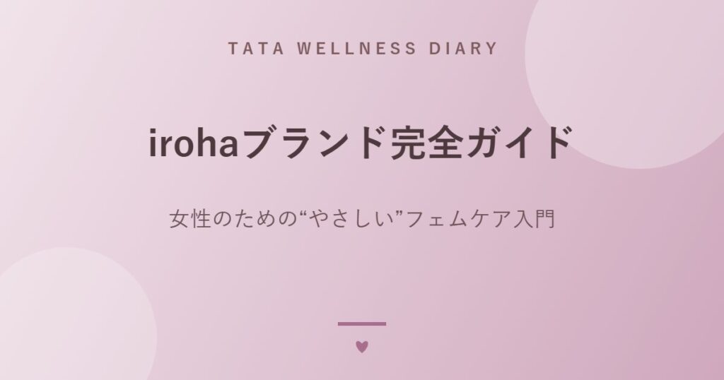 irohaブランド完全ガイド｜女性のための“やさしい”フェムケア入門