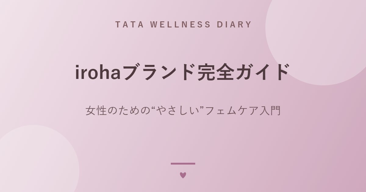 irohaブランド完全ガイド｜女性のための“やさしい”フェムケア入門