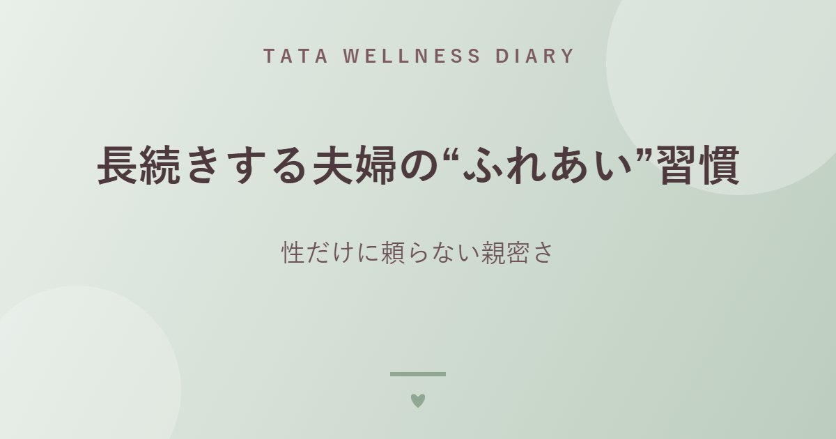 長続きする夫婦の“ふれあい”習慣｜性だけに頼らない親密さ