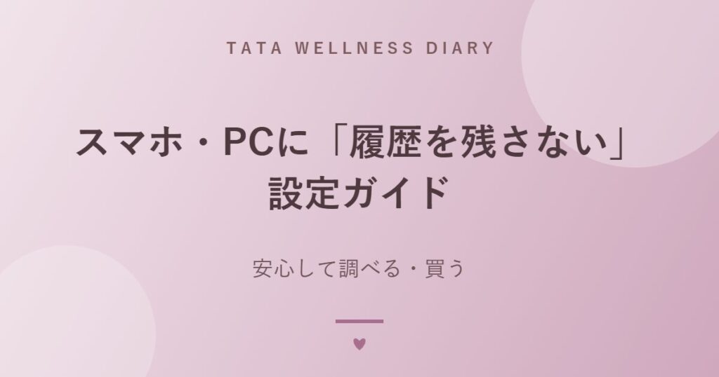 スマホ・PCに「履歴を残さない」設定ガイド｜安心して調べる・買う