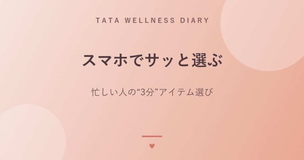 スマホでサッと選ぶ｜忙しい人の“3分”アイテム選び