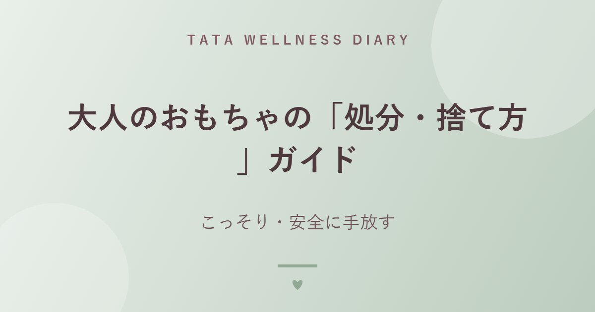 大人のおもちゃの「処分・捨て方」ガイド｜こっそり・安全に手放す