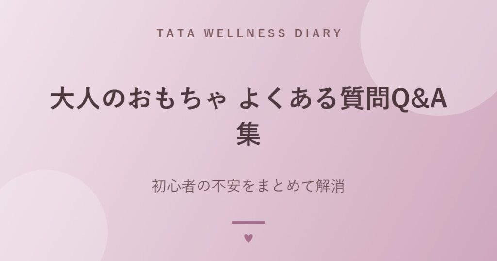 大人のおもちゃ よくある質問Q&A集｜初心者の不安をまとめて解消