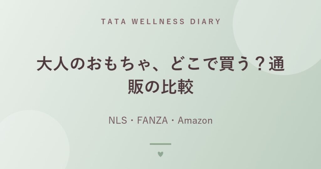 大人のおもちゃ、どこで買う？通販の比較｜NLS・FANZA・Amazon